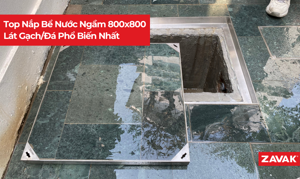 Top Nắp Bể Nước Ngầm 800x800 Lát Gạch/Đá Phổ Biến Nhất - ZAVAK