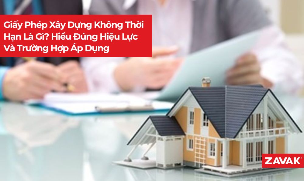 Giấy Phép Xây Dựng Không Thời Hạn Là Gì? Hiểu Đúng Hiệu Lực Và Trường Hợp Áp Dụng