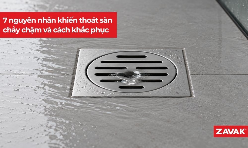 7 nguyên nhân khiến thoát sàn chảy chậm và cách khắc phục 7 nguyên nhân khiến thoát sàn chảy chậm và cách khắc phục